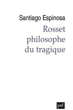 Rosset, philosophe du tragique, Santiago Espinosa