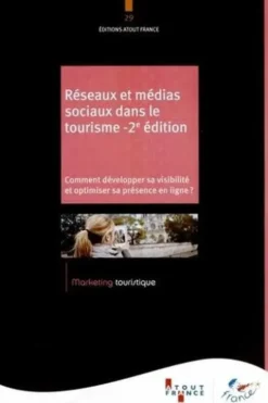 Réseaux et médias sociaux dans le tourisme. Comment développer sa visibilité et optimiser sa présence en ligne ? 2e édition, Atout France