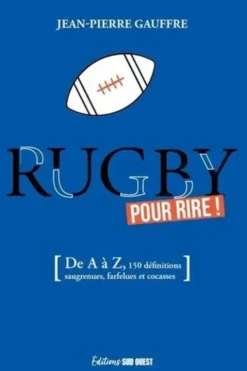 Rugby pour rire ! De A à Z, 150 définitions drolatiques, biscornues et foutraques, Jean-Pierre Gauffre