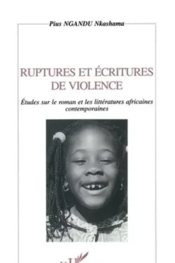 RUPTURES ET ECRITURES DE VIOLENCE. Etudes sur le roman et les littératures Africaines contemporaines, Pius Ngandu Nkashama