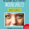 Réussir des photos inoubliables mode d'emploi. 228 idées, trucs et secrets pour prendre les meilleures photos de votre vie, George Lange
