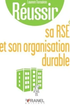 Réussir sa RSE et son organisation durable. Développer sa proposition de valeur, et transformer son organisation, Laurent Fornairon