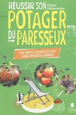 Réussir son potager du paresseux. Un anti-guide pour jardiniers libres, Didier Helmstetter