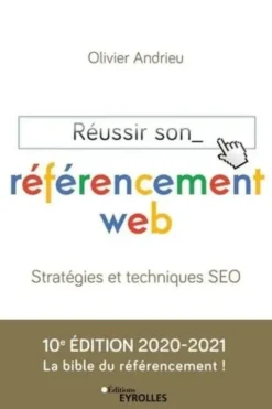 Réussir son référencement web. Stratégie et techniques SEO, Edition 2020-2021, Olivier Andrieu