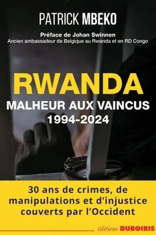 Rwanda. Malheur aux vaincus (1994-2024) - 30 ans de crime, de manipulations et d'injustice couverts par l'Occident, Patrick Mbeko