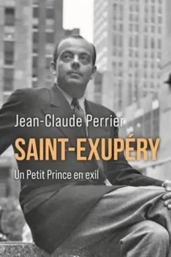 Saint-Exupéry. Un Petit Prince en exil. Les années américaines (1940-1943), Jean-Claude Perrier