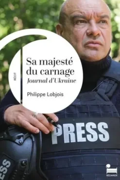 Sa majesté du carnage. Journal d'Ukraine, Philippe Lobjois
