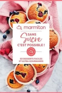 Sans sucre c'est possible ! 60 desserts faciles et ultra-gourmands, Marmiton