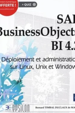 SAP BusinessObjects BI 4.3. Déploiement et administration sur Linux, Unix et Windows, Bernard Timbal Duclaux de Martin
