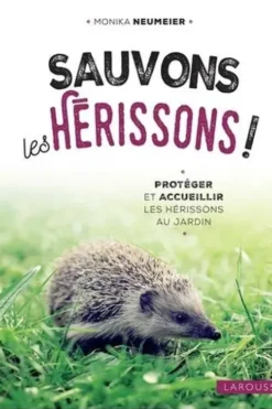 Sauvons les hérissons ! Protéger et accueillir les hérissons au jardin, Monika Neumeier