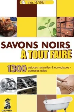 Savons noirs à tout faire. Trucs et astuces naturels et écologiques - Adresses utiles, Inès Peyret