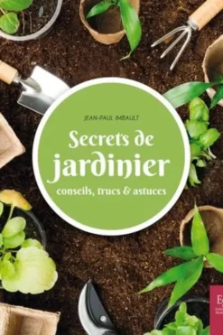 Secrets de jardinier. Conseils, trucs & astuces, Jean-Paul Imbault