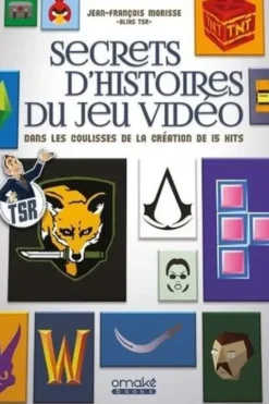 Secrets d'histoires du jeu vidéo. Dans les coulisses de la création de 15 hits, Jean-François Morisse