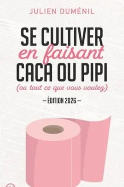 Se cultiver en faisant caca ou pipi (ou tout ce que vous voulez). Edition 2026, Julien Duménil