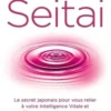 Seitai. Le secret japonais pour vous relier à votre Intelligence Vitale et améliorer votre vie et votre santé, Laura Lopez Coto