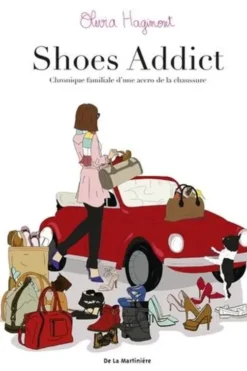 Shoes addict. Chronique familiale d'une accro de la chaussure, Olivia Hagimont