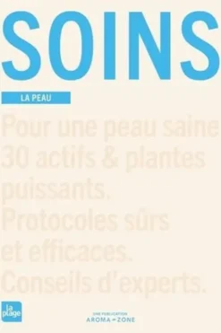 Soins. La peau. Pour une peau saine 30 actifs & plantes puissants. Protocoles sûrs et efficaces. Conseils d'experts, Aroma-Zone