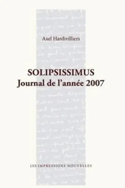 Solipsissimus. Journal de l'année 2007, Axel Hardivilliers