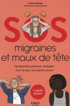 SOS migraines et maux de tête. Comprendre, prévenir, soulager : tout ce que vous devez savoir !, Marc Schwob