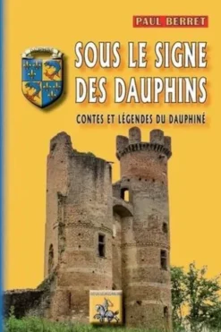 Sous le signe des dauphins. Contes & légendes du dauphiné, Paul Berret