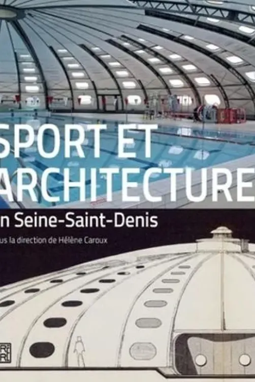 Sport et architecture en Seine-Saint-Denis. Les équipements sportifs de la banlieue du Nord-Est parisien (XIXe-XXIe siècle), Hélène Caroux