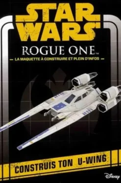 Star Wars Rogue One, la maquette à construire et plein d'infos. Construis ton U-wing, Disney