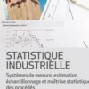 Statistique industrielle. Systèmes de mesure, estimation, échantillonnage et maîtrise statistique des procédés, François Bergeret