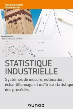 Statistique industrielle. Systèmes de mesure, estimation, échantillonnage et maîtrise statistique des procédés, François Bergeret