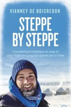 Steppe by steppe. Une aventure initiatique en stop et chez l’habitant jusqu’aux portes de la Chine, Vianney de Boisredon