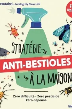 Stratégie anti-bestioles à ma maison. Zéro difficulté, zéro pesticide, zéro dépense, Chloé Metahri