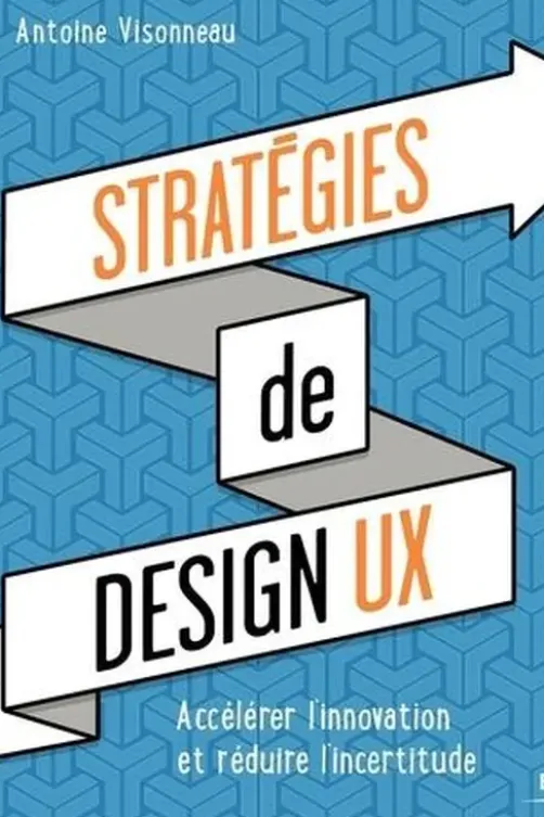 Stratégies de design UX. Accélérer l'innovation et réduire l'incertitude, Antoine Visonneau