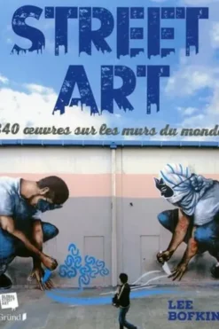 Street art. 340 oeuvres sur les murs du monde, Lee Bofkin