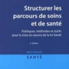 Structurer les parcours de soins et de santé. Politiques, méthodes et outils pour la mise en oeuvre de la loi Santé, 2e édition, Mourad Aissou