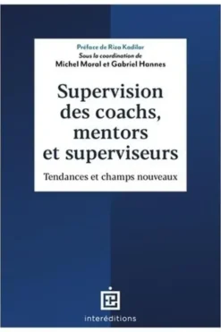 Supervision des coachs, mentors et superviseurs. Tendances et champs nouveaux, Michel Moral