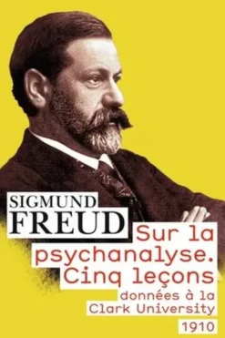 Sur la psychanalyse. Cinq leçons données à la Clark University, Sigmund Freud