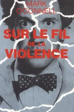 Sur le fil de la violence. Une histoire de vérité, d'invention et de meurtre, Mark O'Connell