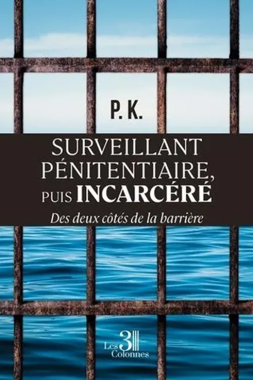 Surveillant pénitentiaire, puis incarcéré. Des deux côtés de la barrière, P.K.