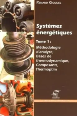 Systèmes énergétiques. Volume 1, Méthodologie d'analyse, bases de thermodynamique, composants, Thermoptim, Renaud Gicquel