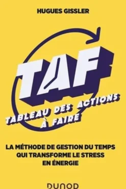 TAF, Tableau des Actions à Faire. La méthode de gestion du temps qui transforme le stress en énergie, Hugues Gissler