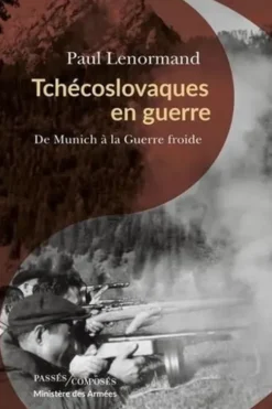 Tchécoslovaques en guerre. De Munich à la guerre froide, Paul Lenormand
