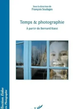 Temps & photographie. A partir de Bernard Koest, François Soulages