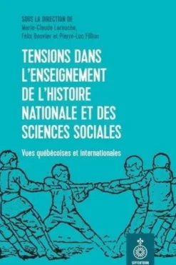 Tensions dans l'enseignement de l'histoire nationale et des sciences sociales. Vues québécoises et internationales, Marie-Claude Larouche