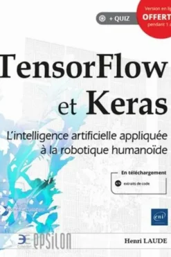 TensorFlow et Keras. L'intelligence artificielle appliquée à la robotique humanoïde, Henri Laude