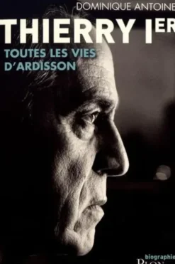 Thierry Ier. Toutes les vies d'Ardisson, Dominique Antoine