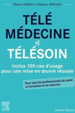 Télémédecine et télésoin. Inclus 100 cas d'usage pour une mise en oeuvre réussie, Pierre Simon