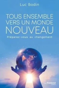 Tous ensemble vers un monde nouveau. Préparez-vous au changement, Luc Bodin