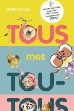 Tous mes toutous. Un livre pêle-mêle pour créer 1000 toutous complètement fous !, Gaëlle Duhazé