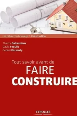 Tout savoir avant de faire construire. 2e édition, Thierry Gallauziaux