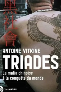 Triades. La mafia chinoise à la conquête du monde, Antoine Vitkine