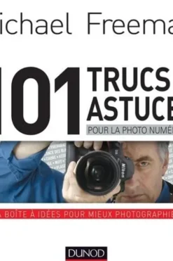 101 trucs & astuces pour la photo numérique, Michael Freeman